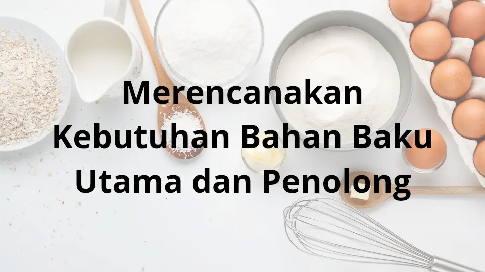 Merencanakan Kebutuhan Bahan Baku Utama dan Penolong