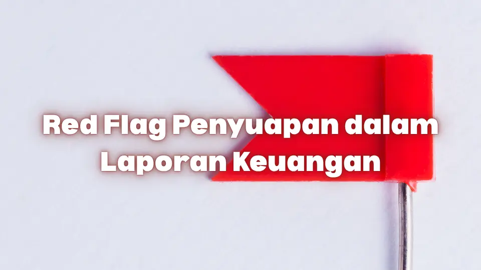 Red Flag Penyuapan dalam Laporan Keuangan