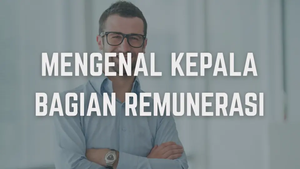 Siapa itu Kepala Bagian Remunerasi?
