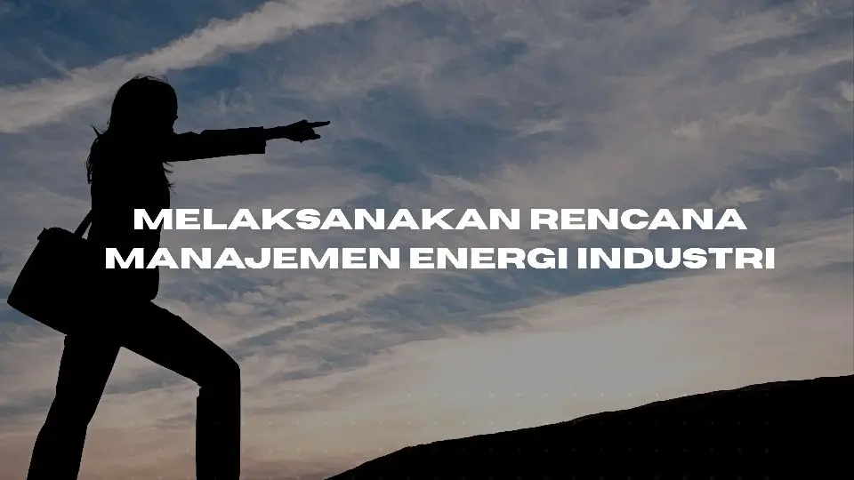 Melaksanakan Rencana Manajemen Energi Industri