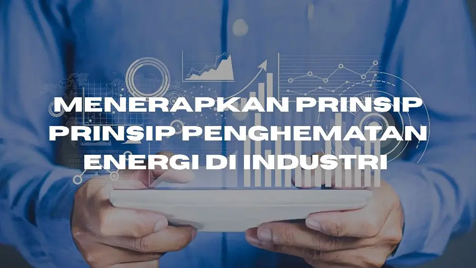 Menerapkan Prinsip-Prinsip Penghematan Energi di Industri